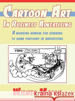 Cartoon Art In Business Advertising: A working manual for learning to draw cartoons in advertising Mason, Wilmer 9781425962876 Authorhouse - książka