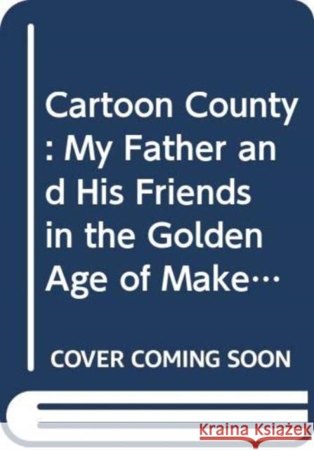 Cartoon County: My Father and His Friends in the Golden Age of Make-Believe Cullen Murphy 9780374537982 Picador - książka