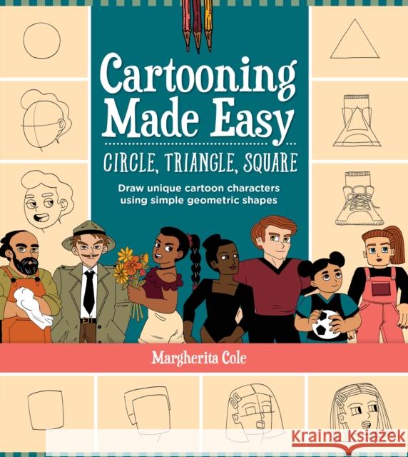 Cartooning Made Easy: Circle, Triangle, Square: Draw unique cartoon characters using simple geometric shapes Margherita Cole 9780760377291 Quarto Publishing Group USA Inc - książka