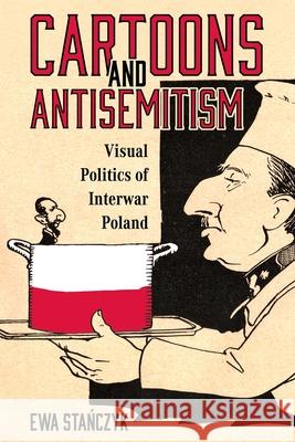 Cartoons and Antisemitism: Visual Politics of Interwar Poland Ewa Stanczyk 9781496851499 University Press of Mississippi - książka