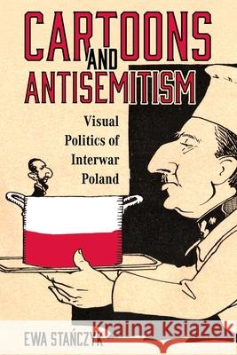 Cartoons and Antisemitism: Visual Politics of Interwar Poland Ewa Stanczyk 9781496851505 University Press of Mississippi - książka