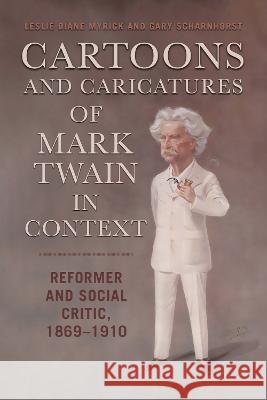Cartoons and Caricatures of Mark Twain in Context: Reformer and Social Critic, 1869-1910 Leslie Diane Myrick Gary Scharnhorst 9780817361044 University Alabama Press - książka