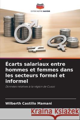 Écarts salariaux entre hommes et femmes dans les secteurs formel et informel Castillo Mamani, Wilberth 9786200751270 Editions Notre Savoir - książka