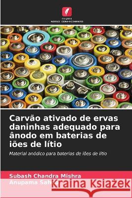 Carvao ativado de ervas daninhas adequado para anodo em baterias de ioes de litio Subash Chandra Mishra Anupama Sahoo  9786206207214 Edicoes Nosso Conhecimento - książka