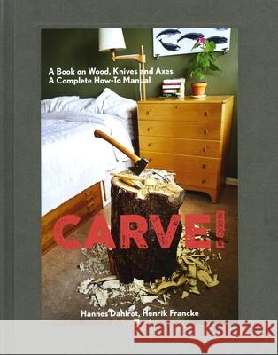Carve!: A Book on Wood, Knives and Axes Dahlrot, Hannes 9781584236627 Gingko Press - książka