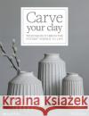 Carve Your Clay: Techniques to Bring the Pottery Surface to Life H. Carr 9781782218524 Search Press Ltd