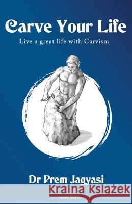 Carve Your Life: Live a Great Life with Carvism Prem Jagyasi 9781794280007 Independently Published - książka