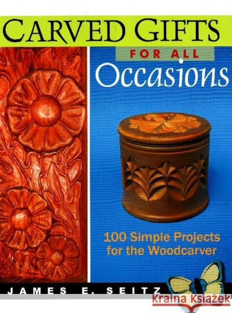 Carved Gifts for All Occasions: 100 Simple Projects for the Woodcarver James E. Seitz 9780941936958 Linden Publishing - książka