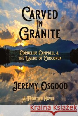 Carved in Granite: Cornelius Campbell and the Legend of Chocorua Jeremy Osgood 9781735508528 Jeremy Osgood - książka