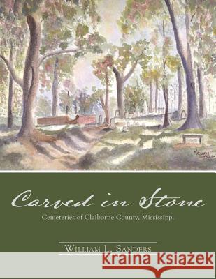 Carved in Stone: Cemeteries of Claiborne County, Mississippi William L. Sanders 9781480908833 Dorrance Publishing Co. - książka