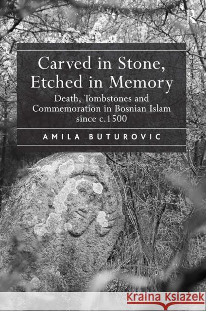 Carved in Stone, Etched in Memory: Death, Tombstones and Commemoration in Bosnian Islam Since C.1500 Amila Buturovic 9781032924984 Routledge - książka