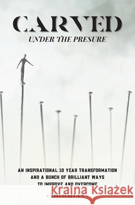 Carved Under the Pressure: A True Inspirational Story How You Can Heal and Be Genuinely Happy Today Teo Gaitan 9786069620700 Gopublish - książka