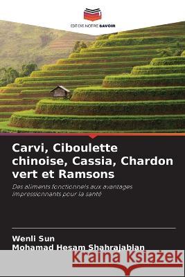 Carvi, Ciboulette chinoise, Cassia, Chardon vert et Ramsons Wenli Sun Mohamad Hesam Shahrajabian 9786205750704 Editions Notre Savoir - książka