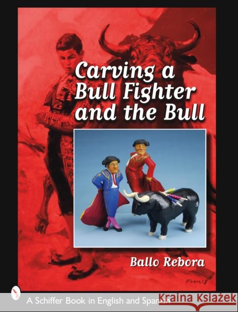 Carving a Bull Fighter & the Bull Rebora, Ballo 9780764329104 Schiffer Publishing - książka