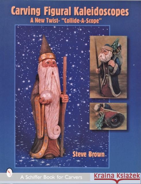 Carving Figural Kaleidoscopes: A New Twist - The Collide-A-Scope Brown, Steve 9780764316951 Schiffer Publishing - książka