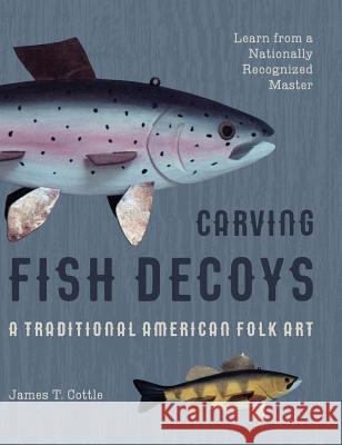 Carving Fish Decoys James T. Cottle 9781626543911 Echo Point Books & Media - książka
