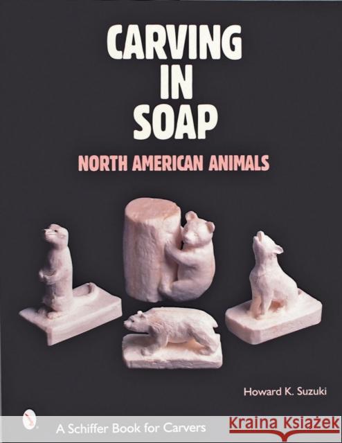 Carving in Soap: North American Animals Howard K. Suzuki 9780764312922 Schiffer Publishing - książka