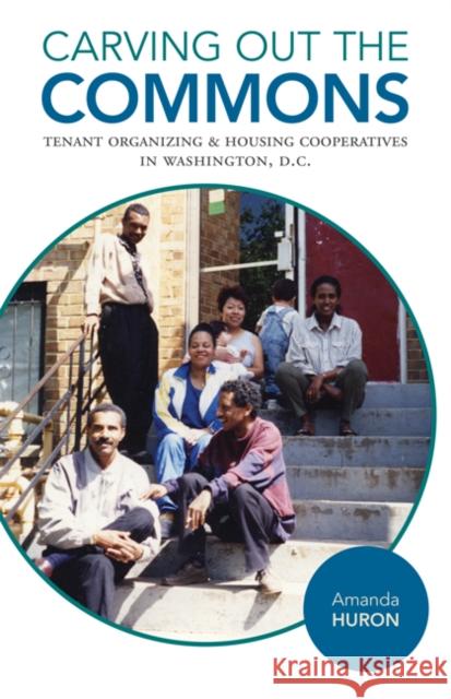 Carving Out the Commons: Tenant Organizing and Housing Cooperatives in Washington, D.C. Volume 2 Huron, Amanda 9781517901967 University of Minnesota Press - książka