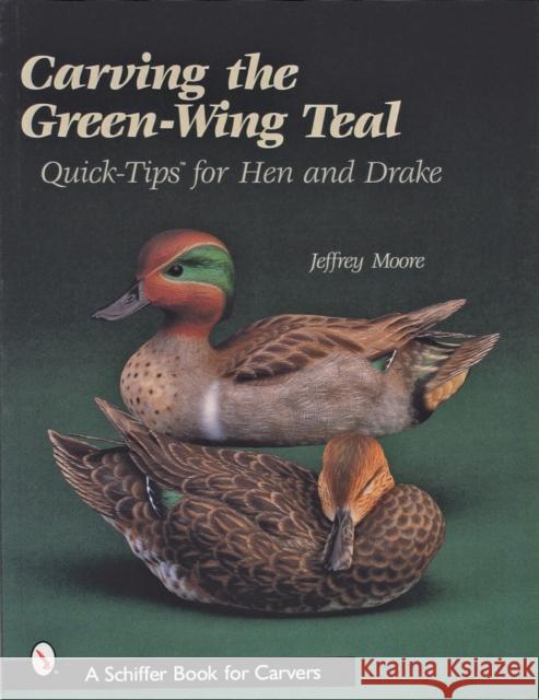 Carving the Green-Wing Teal: Quick Tips for Hen and Drake Moore, Jeffrey 9780764313141 Schiffer Publishing - książka