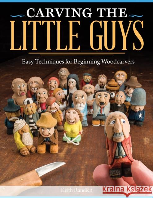 Carving the Little Guys: Easy Techniques for Beginning Woodcarvers Keith Randich 9781565237759 Fox Chapel Publishing - książka