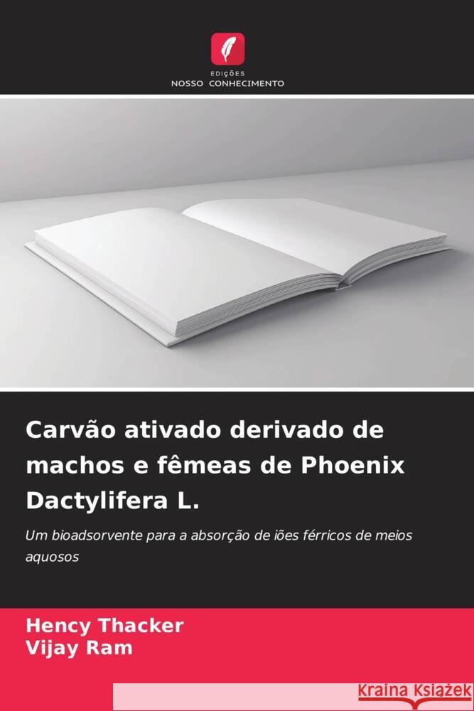 Carv?o ativado derivado de machos e f?meas de Phoenix Dactylifera L. Hency Thacker Vijay Ram 9786207327188 Edicoes Nosso Conhecimento - książka