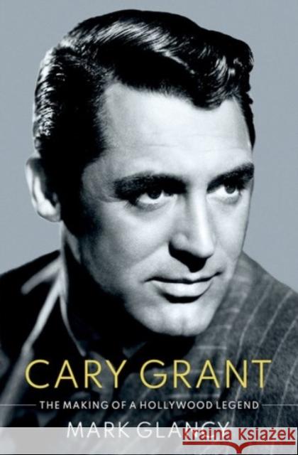 Cary Grant, the Making of a Hollywood Legend Glancy, Mark 9780190053130 Oxford University Press Inc - książka