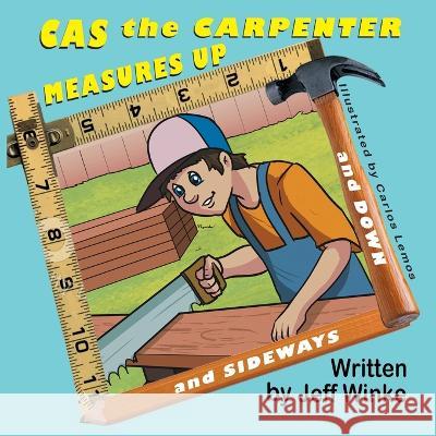Cas the Carpenter Measures Up (and down and sideways) Jeff Winke Carlos Lemos 9781612254906 Mirror Publishing - książka
