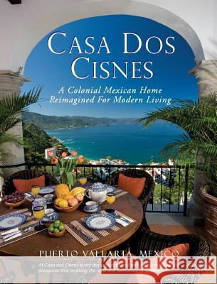 Casa Dos Cisnes - A Colonial Mexican Home Reimagined For Modern Living Scott Arnell, Cathryn Arnell 9780960026302 Two Swans Media - książka