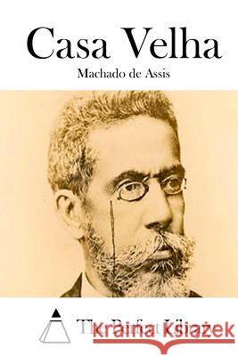 Casa Velha Machado D Machado De Assis The Perfect Library 9781511733335 Createspace - książka