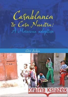 Casablanca to Casa Nuestra: A Moroccan Adoption Jackson, Clive 9781481796620 Authorhouse - książka