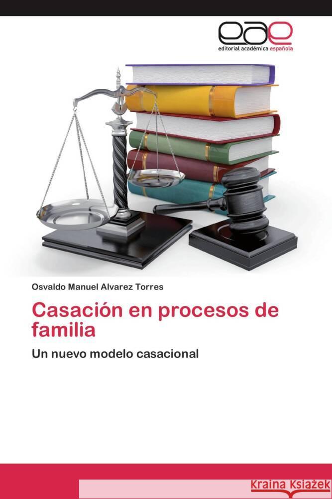 Casación en procesos de familia : Un nuevo modelo casacional Alvarez Torres, Osvaldo Manuel 9783659040382 Editorial Académica Española - książka