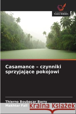 Casamance - czynniki sprzyjające pokojowi Thierno Boubacar Barry Makhtar Fall 9786630147162 Wydawnictwo Nasza Wiedza - książka