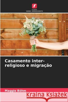 Casamento inter-religioso e migração Böhm, Maggie 9786209624094 Edições Nosso Conhecimento - książka