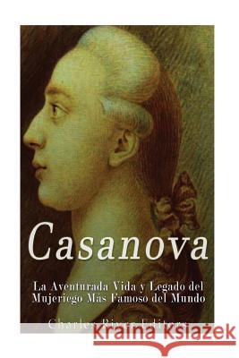 Casanova: La Aventurada Vida y Legado del Mujeriego Más Famoso del Mundo Charles River Editors 9781979847971 Createspace Independent Publishing Platform - książka