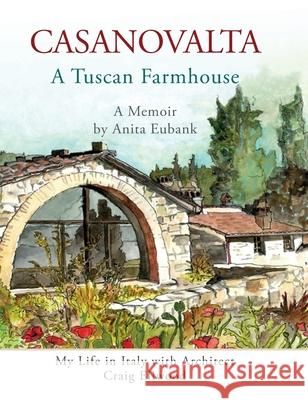 CASANOVALTA--A Tuscan Farmhouse: My Life in Italy with Architect Craig Ellwood Anita Eubank 9781957468563 Wild Rising Press - książka