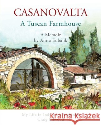 CASANOVALTA--A Tuscan Farmhouse: My Life in Italy with Architect Craig Ellwood Anita Eubank 9781957468532 Wild Rising Press - książka