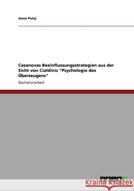 Casanovas Beeinflussungsstrategien aus der Sicht von Cialdinis Psychologie des Überzeugens Puluj, Jesco 9783640764921 Grin Verlag - książka