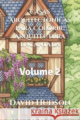 Casas Arquitectónicas para Colorir: Arquitectura Encantada: Volume 2 David Hudson 9798321838952 Independently Published - książka