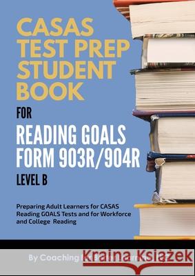 CASAS Test Prep Student Book for Reading Goals Forms 903R/904R Level B Coaching for Better Learning 9781639018444 Coaching for Better Learning - książka