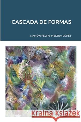 Cascada de Formas Ramón Felipe Medina López 9781667168784 Lulu.com - książka