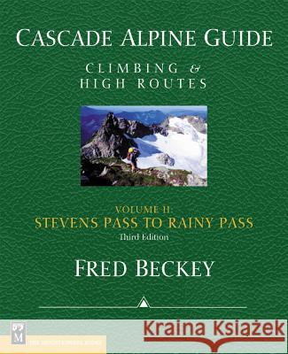 Cascade Alpine Guide: Climbing and High Routes: Stevens Pass to Rainy Pass Fred W. Beckey 9780898868388 Mountaineers Books - książka