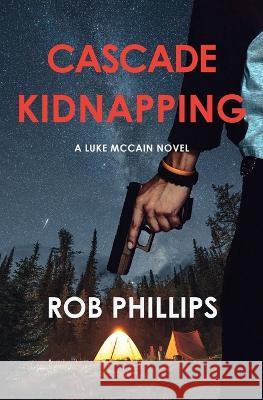 Cascade Kidnapping: A Luke McCain Novel Rob Phillips   9781957607054 Latah Books - książka