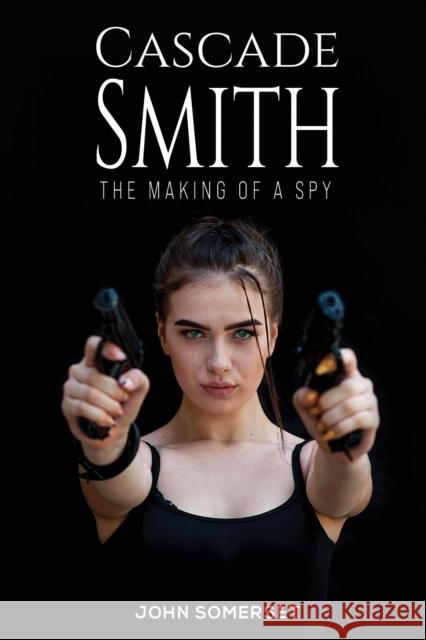 Cascade Smith: The Making of a Spy John Somerset 9781035828142 Austin Macauley - książka