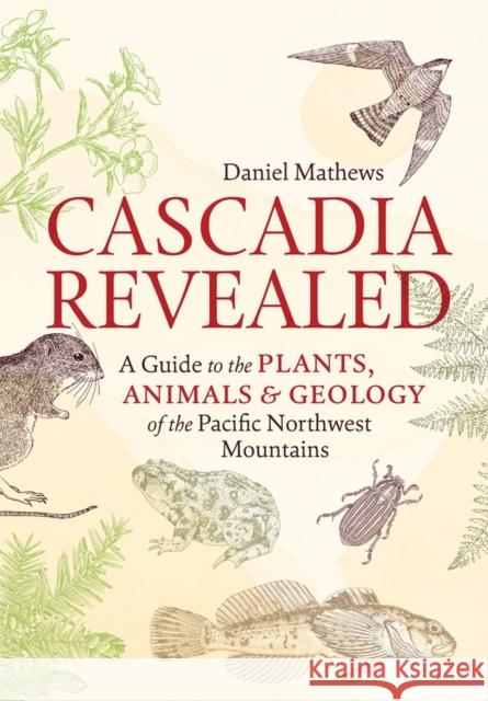 Cascadia Revealed: A Guide to the Plants, Animals, and Geology of the Pacific Northwest Mountains Mathews, Daniel 9781643261010 Timber Press (OR) - książka