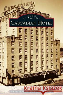 Cascadian Hotel Helen J Knowles, L Darlene Spargo 9781540243614 Arcadia Publishing Library Editions - książka