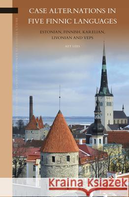 Case Alternations in Five Finnic Languages: Estonian, Finnish, Karelian, Livonian and Veps Aet Lees 9789004296343 Brill - książka