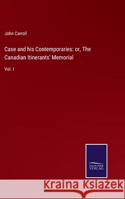 Case and his Contemporaries: or, The Canadian Itinerants' Memorial: Vol. I John Carroll 9783752530612 Salzwasser-Verlag Gmbh - książka