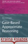 Case-Based Approximate Reasoning Eyke Huellermeier Eyke Hllermeier Eyke H'Ullermeier 9781402056949 Springer