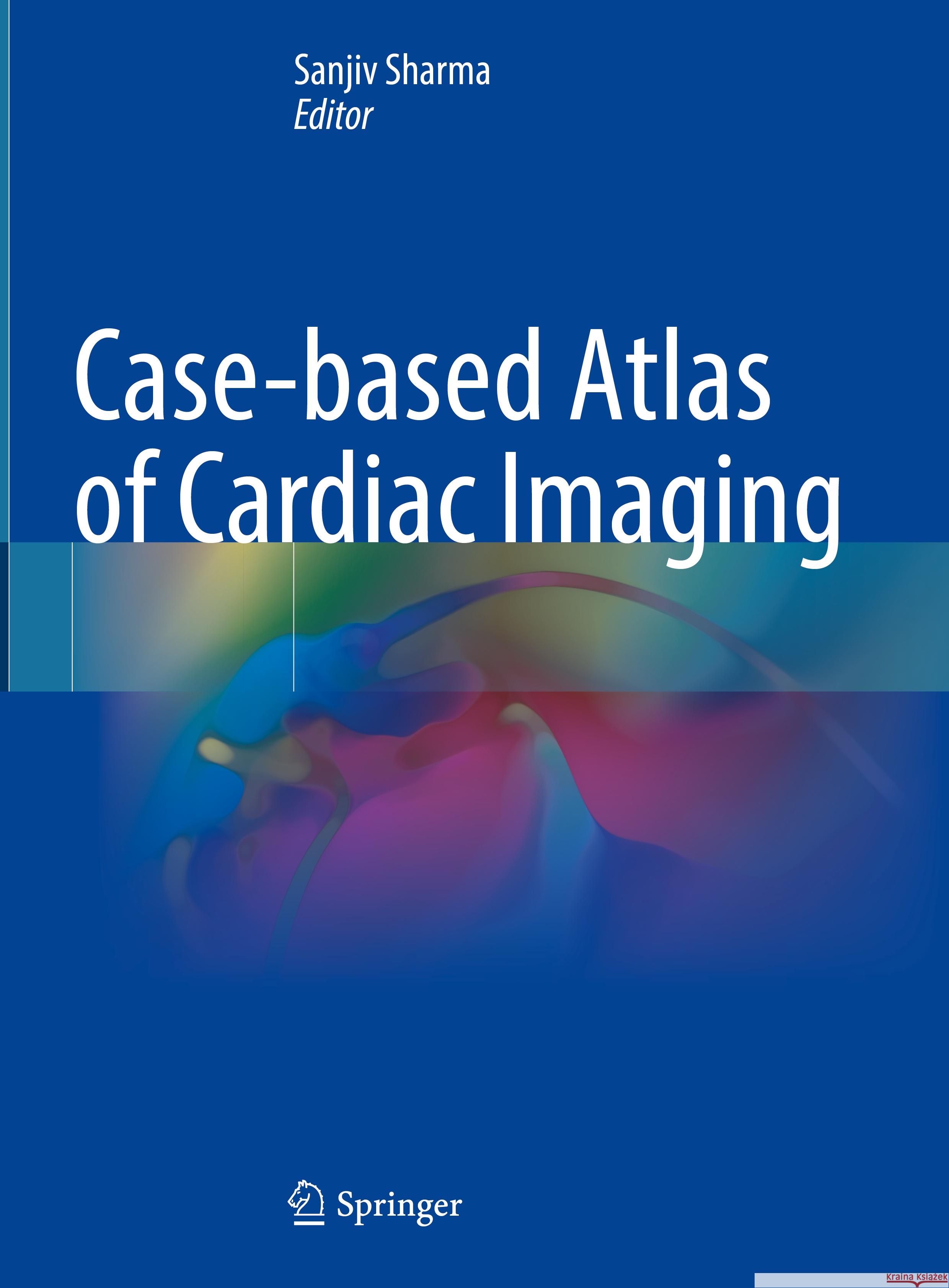 Case-Based Atlas of Cardiac Imaging Sanjiv Sharma 9789819956197 Springer - książka