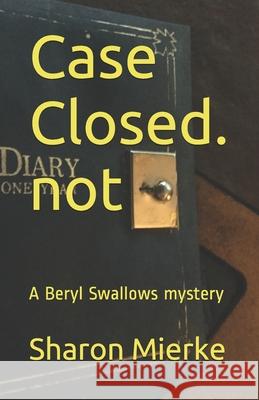 Case Closed. not: A Beryl Swallows mystery Sharon Mierke 9781519014795 Independently Published - książka